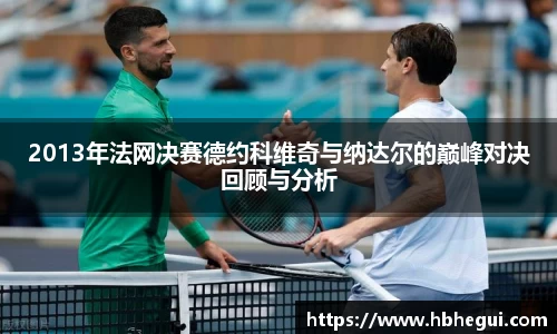 2013年法网决赛德约科维奇与纳达尔的巅峰对决回顾与分析