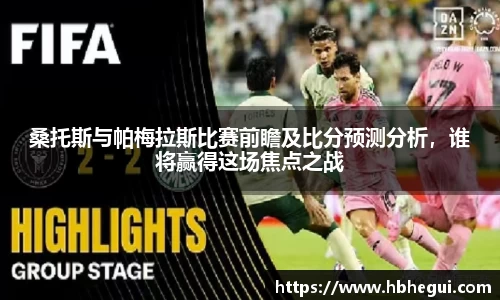 桑托斯与帕梅拉斯比赛前瞻及比分预测分析，谁将赢得这场焦点之战